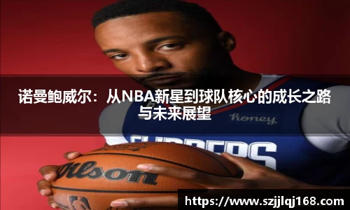 诺曼鲍威尔：从NBA新星到球队核心的成长之路与未来展望