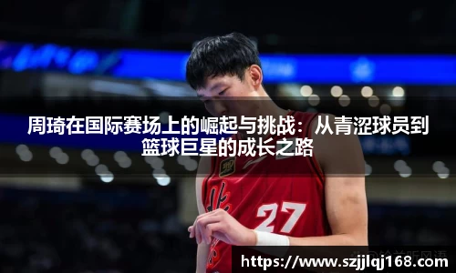 周琦在国际赛场上的崛起与挑战：从青涩球员到篮球巨星的成长之路