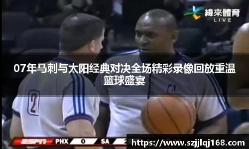 07年马刺与太阳经典对决全场精彩录像回放重温篮球盛宴
