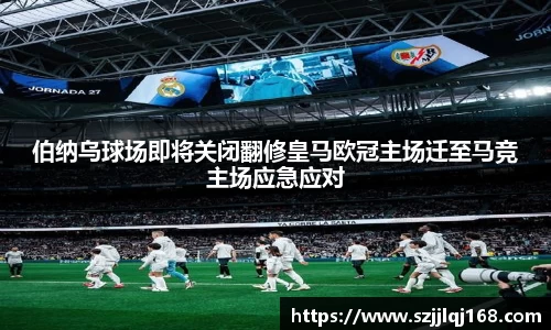 伯纳乌球场即将关闭翻修皇马欧冠主场迁至马竞主场应急应对