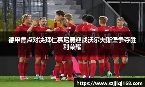 德甲焦点对决拜仁慕尼黑迎战沃尔夫斯堡争夺胜利荣耀