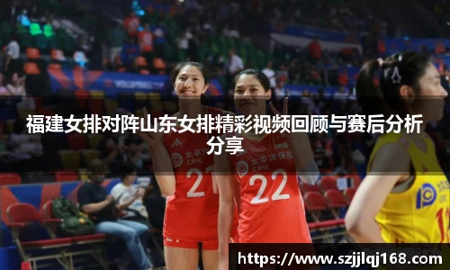 福建女排对阵山东女排精彩视频回顾与赛后分析分享